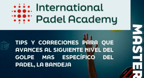 Profundiza y perfecciona tu bandeja con la Master Class de la International Padel Academy